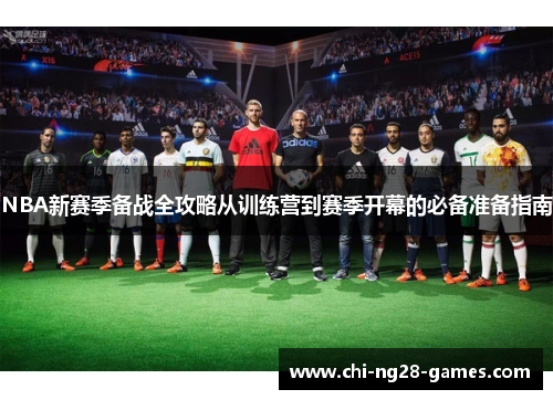 NBA新赛季备战全攻略从训练营到赛季开幕的必备准备指南