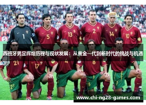 西班牙男足辉煌历程与现状发展：从黄金一代到新时代的挑战与机遇