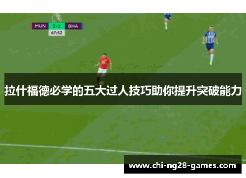 拉什福德必学的五大过人技巧助你提升突破能力 拉什福德必学的五大过人技巧助你提升突破能力