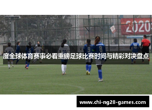 度全球体育赛事必看重磅足球比赛时间与精彩对决盘点 度全球体育赛事必看重磅足球比赛时间与精彩对决盘点