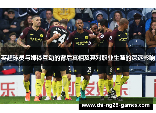 英超球员与媒体互动的背后真相及其对职业生涯的深远影响 英超球员与媒体互动的背后真相及其对职业生涯的深远影响