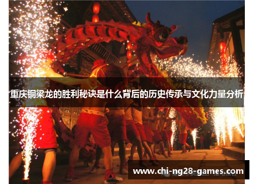 重庆铜梁龙的胜利秘诀是什么背后的历史传承与文化力量分析 重庆铜梁龙的胜利秘诀是什么背后的历史传承与文化力量分析