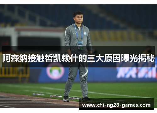 阿森纳接触哲凯赖什的三大原因曝光揭秘 阿森纳接触哲凯赖什的三大原因曝光揭秘