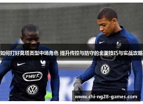 如何打好莫塔类型中场角色 提升传控与防守的全面技巧与实战攻略 如何打好莫塔类型中场角色 提升传控与防守的全面技巧与实战攻略