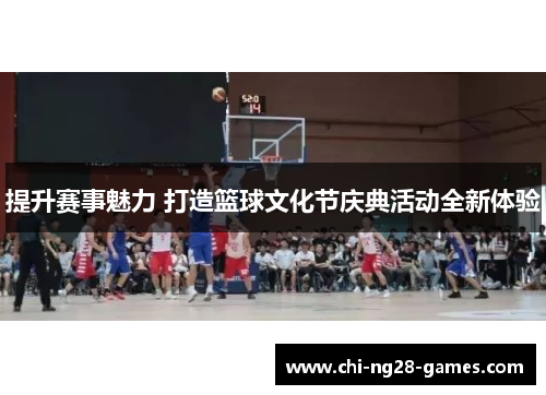 提升赛事魅力 打造篮球文化节庆典活动全新体验