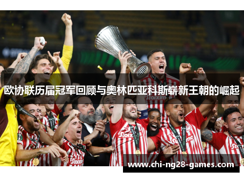 欧协联历届冠军回顾与奥林匹亚科斯崭新王朝的崛起 欧协联历届冠军回顾与奥林匹亚科斯崭新王朝的崛起