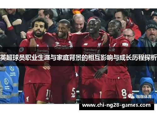 英超球员职业生涯与家庭背景的相互影响与成长历程探析 英超球员职业生涯与家庭背景的相互影响与成长历程探析
