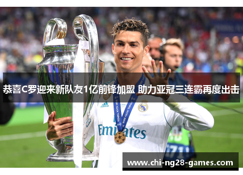 恭喜C罗迎来新队友1亿前锋加盟 助力亚冠三连霸再度出击