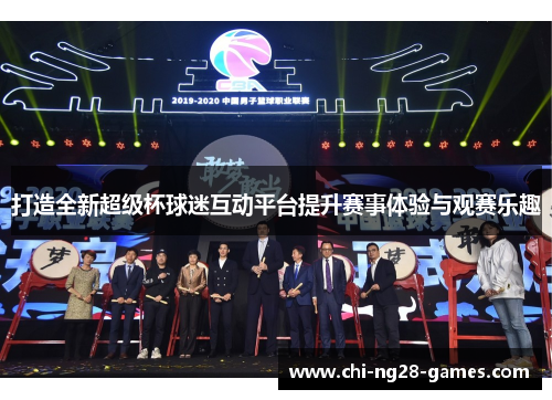 打造全新超级杯球迷互动平台提升赛事体验与观赛乐趣 打造全新超级杯球迷互动平台提升赛事体验与观赛乐趣