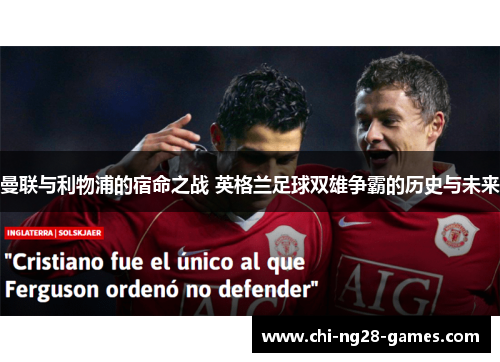 曼联与利物浦的宿命之战 英格兰足球双雄争霸的历史与未来 曼联与利物浦的宿命之战 英格兰足球双雄争霸的历史与未来