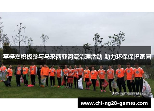 李梓嘉积极参与马来西亚河流清理活动 助力环保保护家园