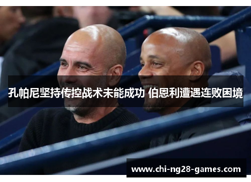 孔帕尼坚持传控战术未能成功 伯恩利遭遇连败困境