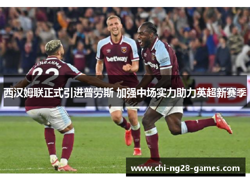 西汉姆联正式引进普劳斯 加强中场实力助力英超新赛季 西汉姆联正式引进普劳斯 加强中场实力助力英超新赛季